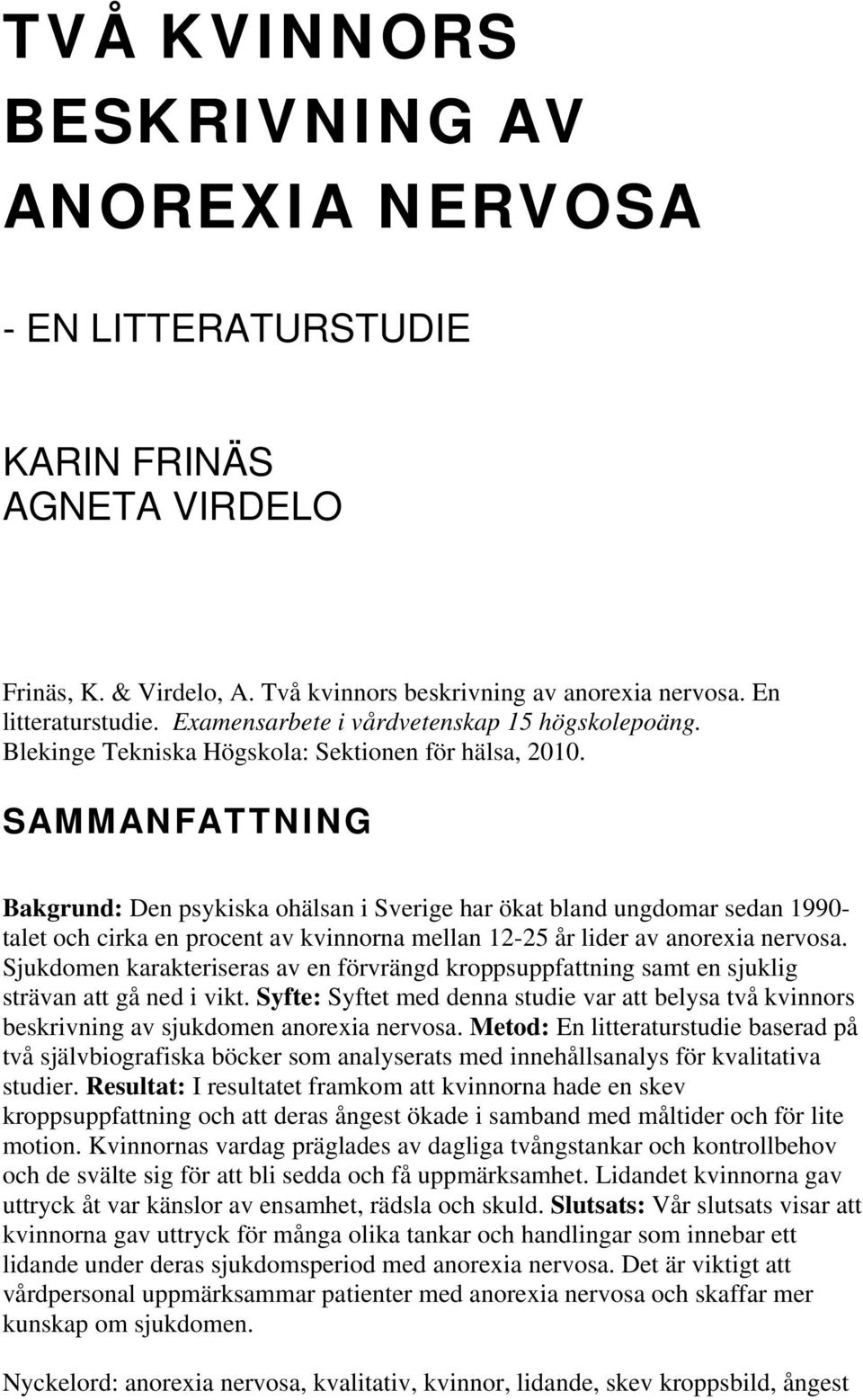 SAMMANFATTNING Bakgrund: Den psykiska ohälsan i Sverige har ökat bland ungdomar sedan 1990- talet och cirka en procent av kvinnorna mellan 12-25 år lider av anorexia nervosa.