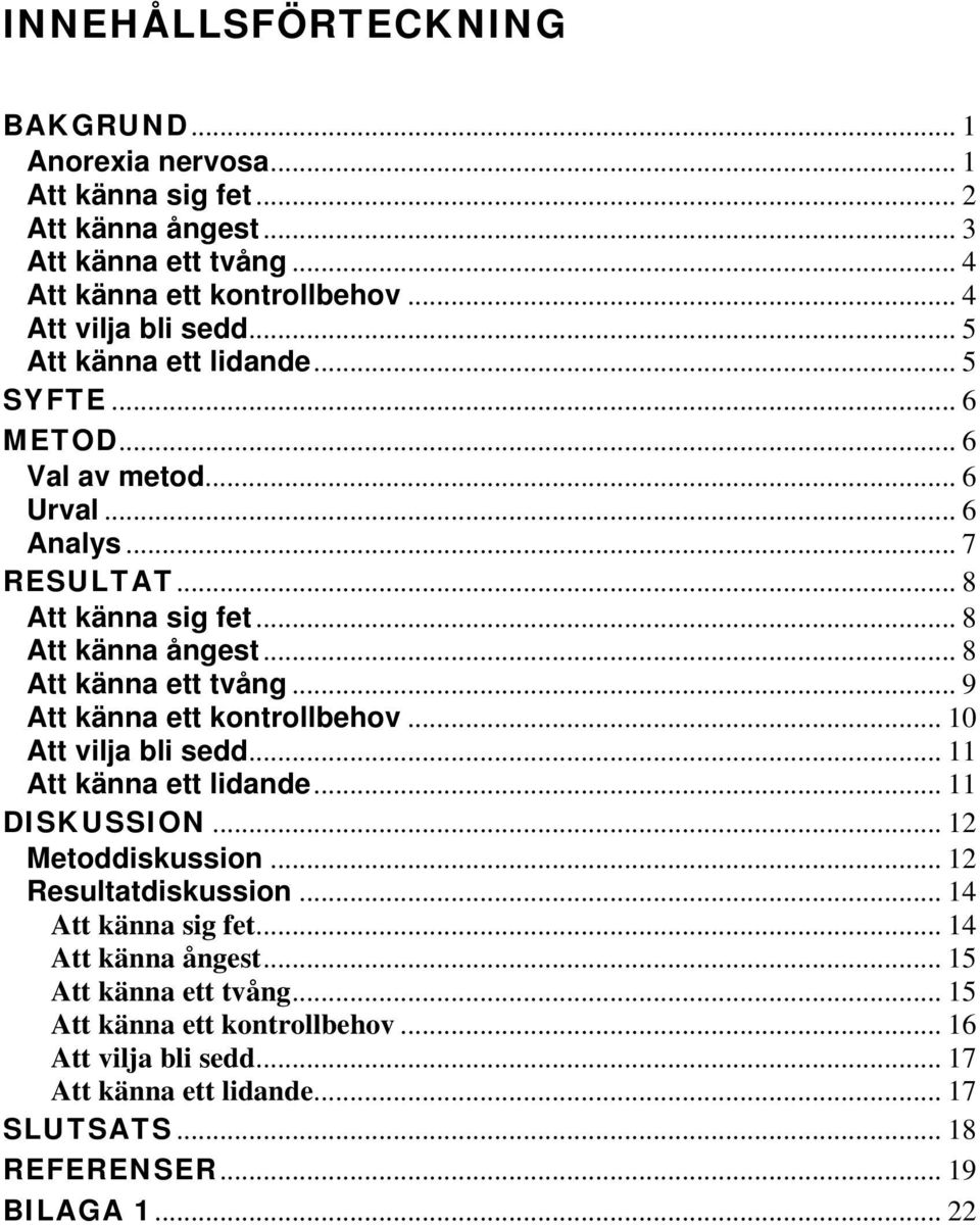 .. 9 Att känna ett kontrollbehov... 10 Att vilja bli sedd... 11 Att känna ett lidande... 11 DISKUSSION... 12 Metoddiskussion... 12 Resultatdiskussion... 14 Att känna sig fet.