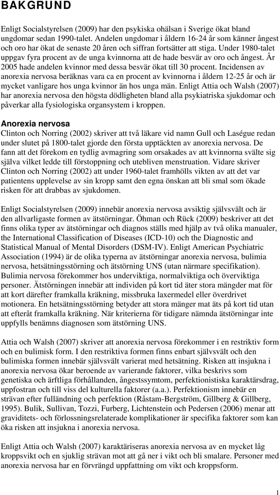 Under 1980-talet uppgav fyra procent av de unga kvinnorna att de hade besvär av oro och ångest. År 2005 hade andelen kvinnor med dessa besvär ökat till 30 procent.