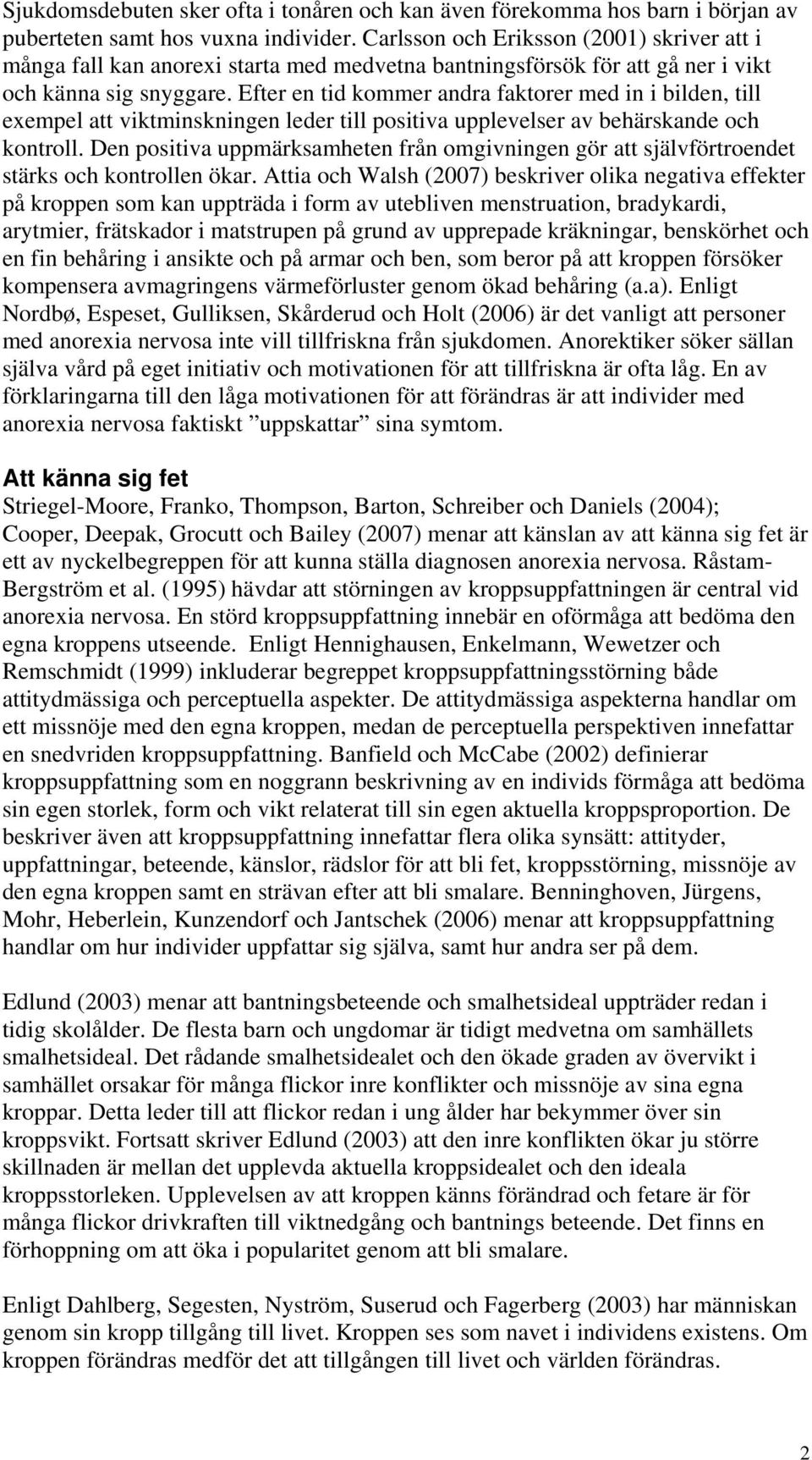 Efter en tid kommer andra faktorer med in i bilden, till exempel att viktminskningen leder till positiva upplevelser av behärskande och kontroll.