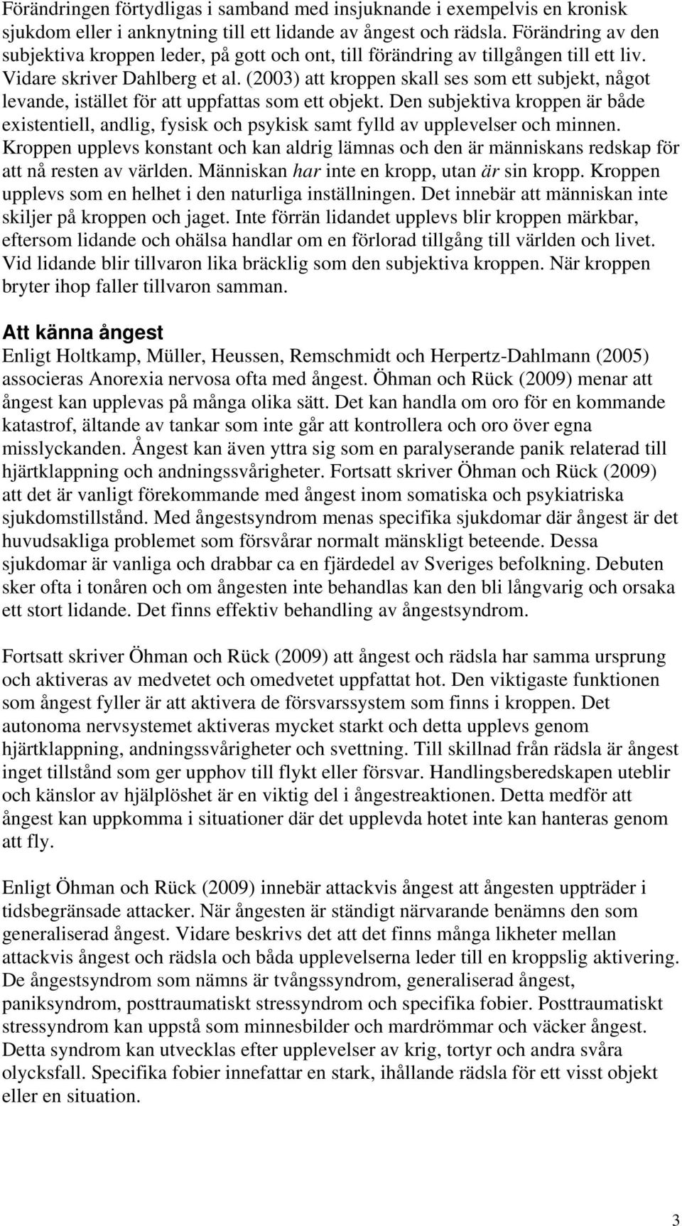 (2003) att kroppen skall ses som ett subjekt, något levande, istället för att uppfattas som ett objekt.