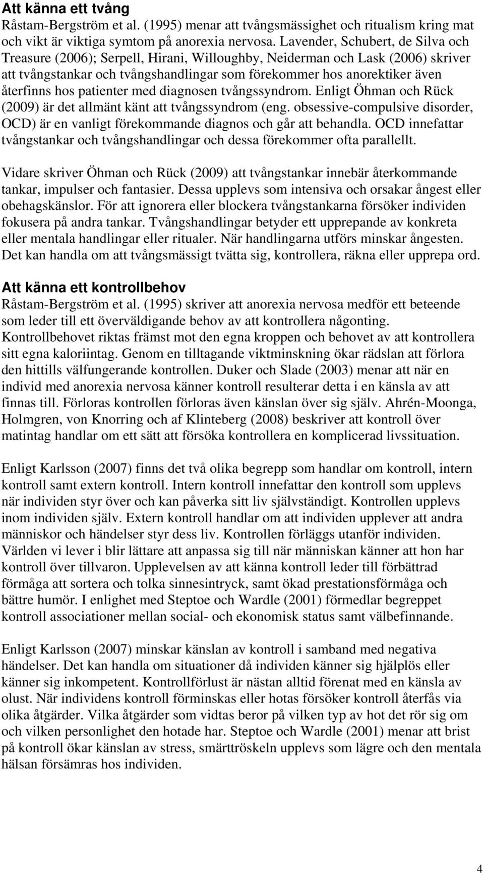 hos patienter med diagnosen tvångssyndrom. Enligt Öhman och Rück (2009) är det allmänt känt att tvångssyndrom (eng.