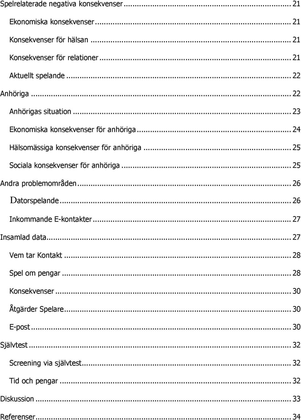 .. 25 Sociala konsekvenser för anhöriga... 25 Andra problemområden... 26 Datorspelande... 26 Inkommande E-kontakter... 27 Insamlad data... 27 Vem tar Kontakt.