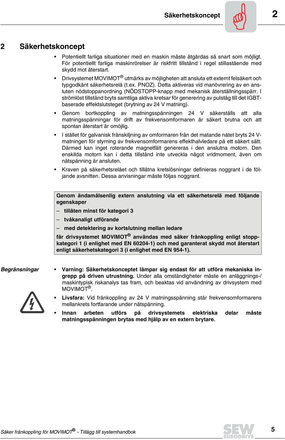 Drivsystemet utmärks av möjligheten att ansluta ett externt felsäkert och typgodkänt säkerhetsrelä (t.ex. PNOZ).