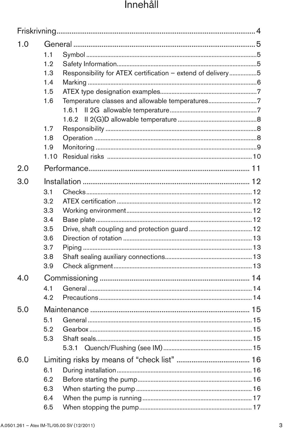 10 Residual risks... 10 2.0 Performance... 11 3.0 Installation... 12 3.1 Checks... 12 3.2 ATEX certification... 12 3.3 Working environment... 12 3.4 Base plate...12 3.5 Drive, shaft coupling and protection guard.