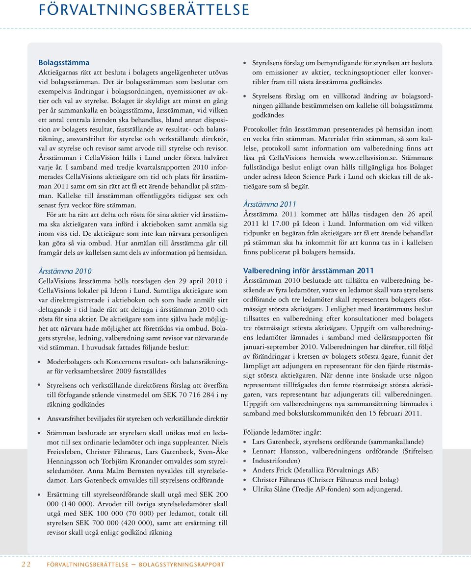 Bolaget är skyldigt att minst en gång per år sammankalla en bolagsstämma, årsstämman, vid vilken ett antal centrala ärenden ska behandlas, bland annat disposition av bolagets resultat, fastställande