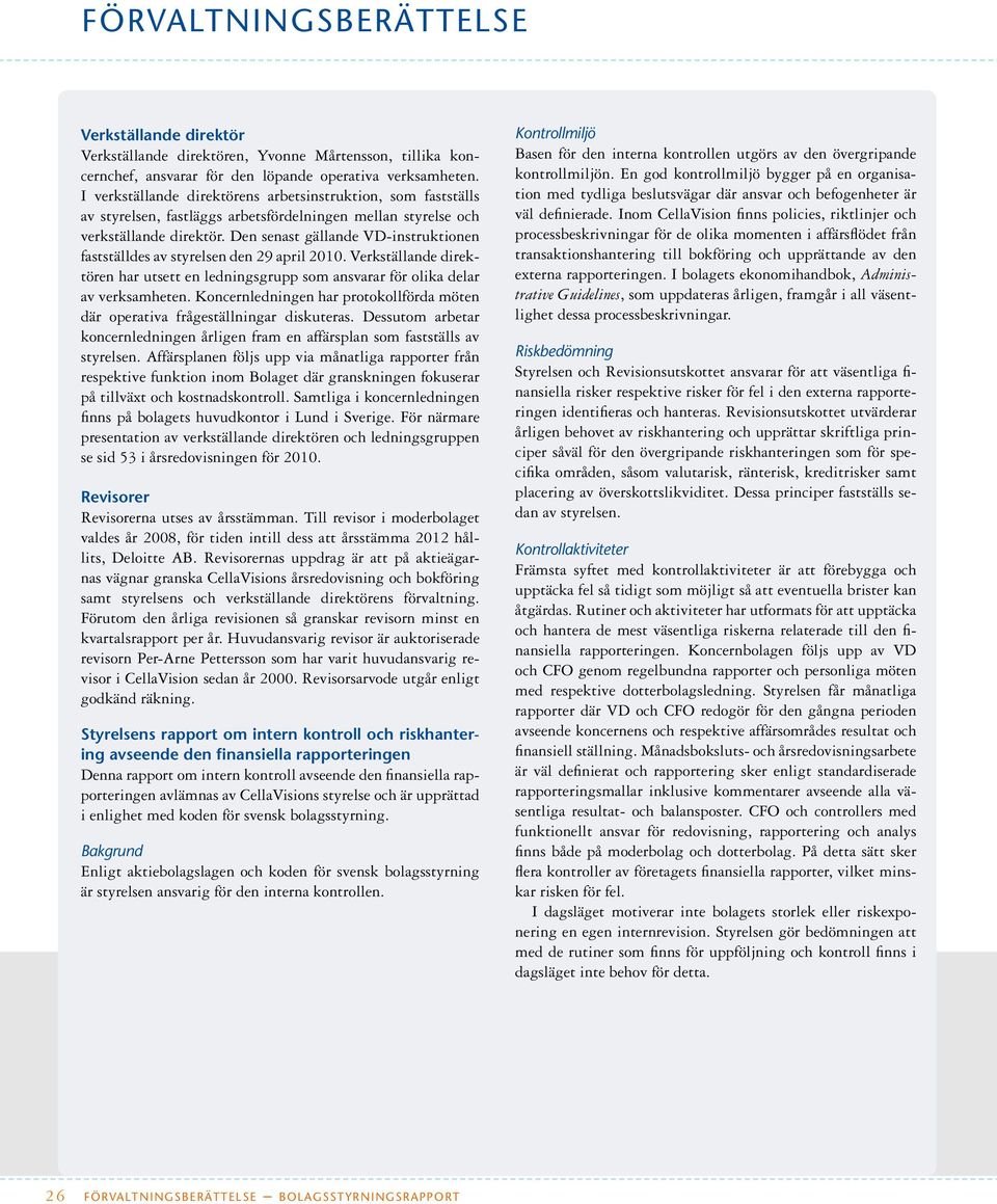 Den senast gällande VD-instruktionen fastställdes av styrelsen den 29 april 2010. Verkställande direktören har utsett en ledningsgrupp som ansvarar för olika delar av verksamheten.