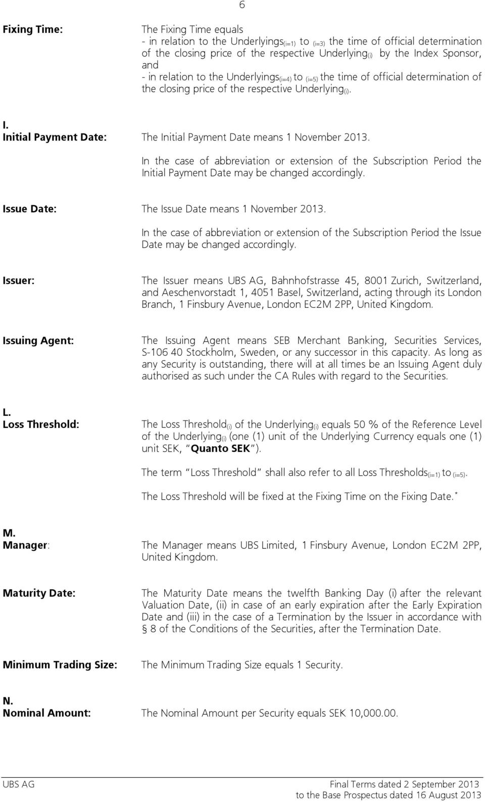 Initial Payment Date: The Initial Payment Date means 1 November 2013. In the case of abbreviation or extension of the Subscription Period the Initial Payment Date may be changed accordingly.