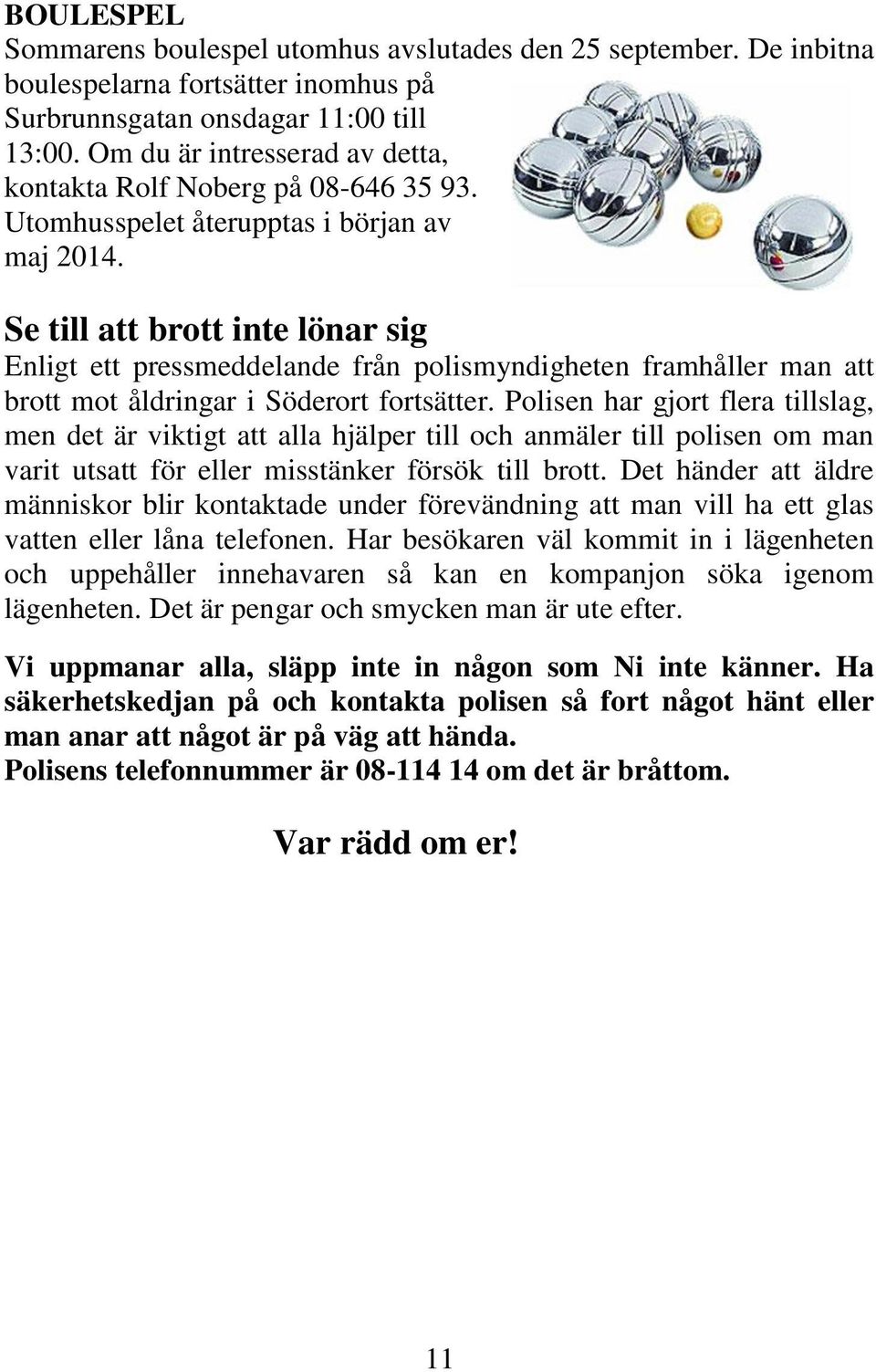 Se till att brott inte lönar sig Enligt ett pressmeddelande från polismyndigheten framhåller man att brott mot åldringar i Söderort fortsätter.