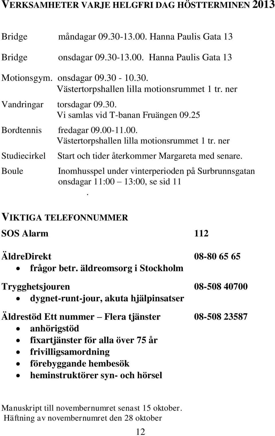 ner Studiecirkel Boule Start och tider återkommer Margareta med senare. Inomhusspel under vinterperioden på Surbrunnsgatan onsdagar 11:00 13:00, se sid 11.