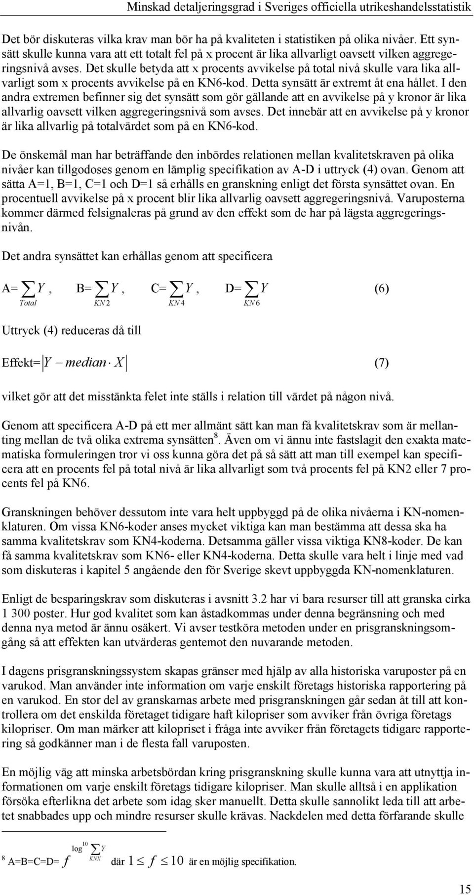 Det skulle betyda att x procents avvikelse på total nivå skulle vara lika allvarligt som x procents avvikelse på en KN6-kod. Detta synsätt är extremt åt ena hållet.