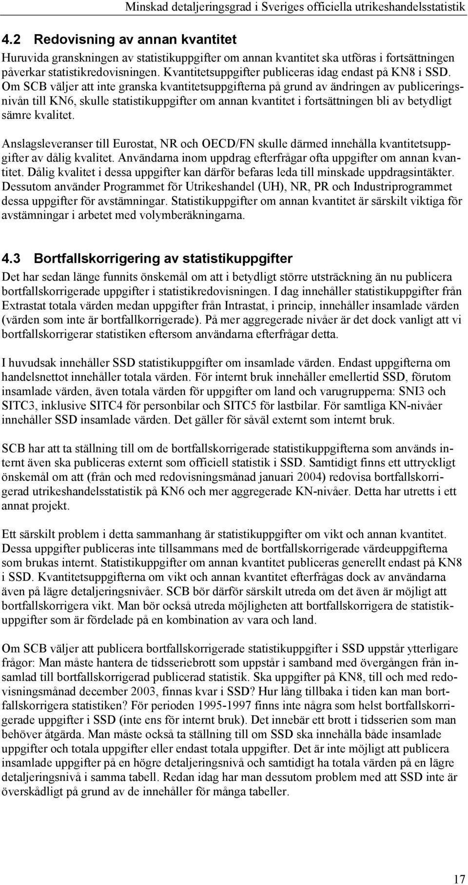 Om SCB väljer att inte granska kvantitetsuppgifterna på grund av ändringen av publiceringsnivån till KN6, skulle statistikuppgifter om annan kvantitet i fortsättningen bli av betydligt sämre kvalitet.