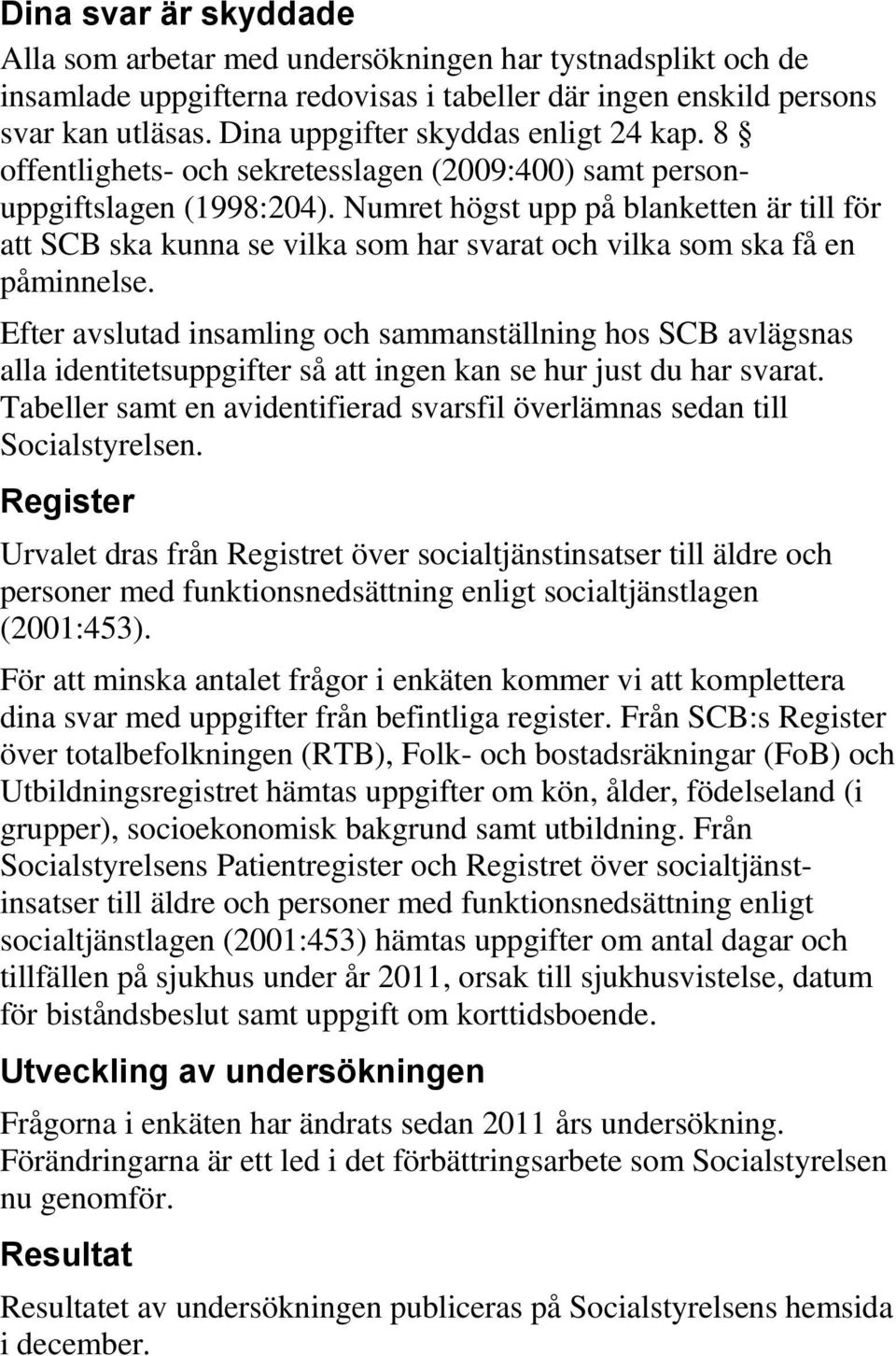 Numret högst upp på blanketten är till för att SCB ska kunna se vilka som har svarat och vilka som ska få en påminnelse.