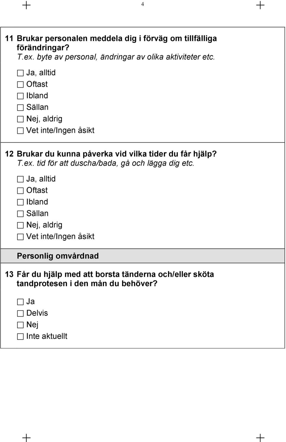 , alltid Oftast Ibland Sällan, aldrig 12 Brukar du kunna påverka vid vilka tider du får hjälp? T.ex.