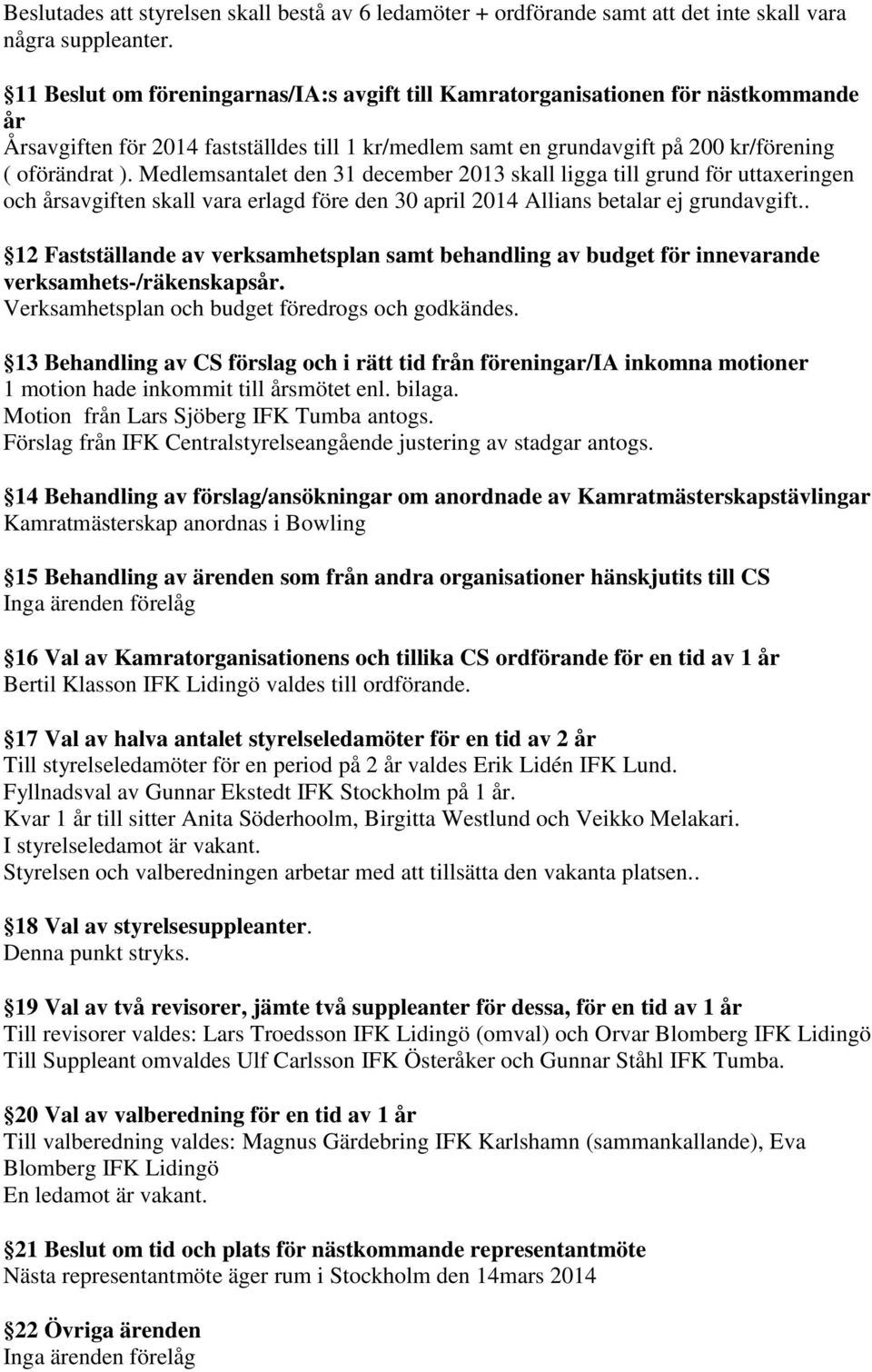 Medlemsantalet den 31 december 2013 skall ligga till grund för uttaxeringen och årsavgiften skall vara erlagd före den 30 april 2014 Allians betalar ej grundavgift.