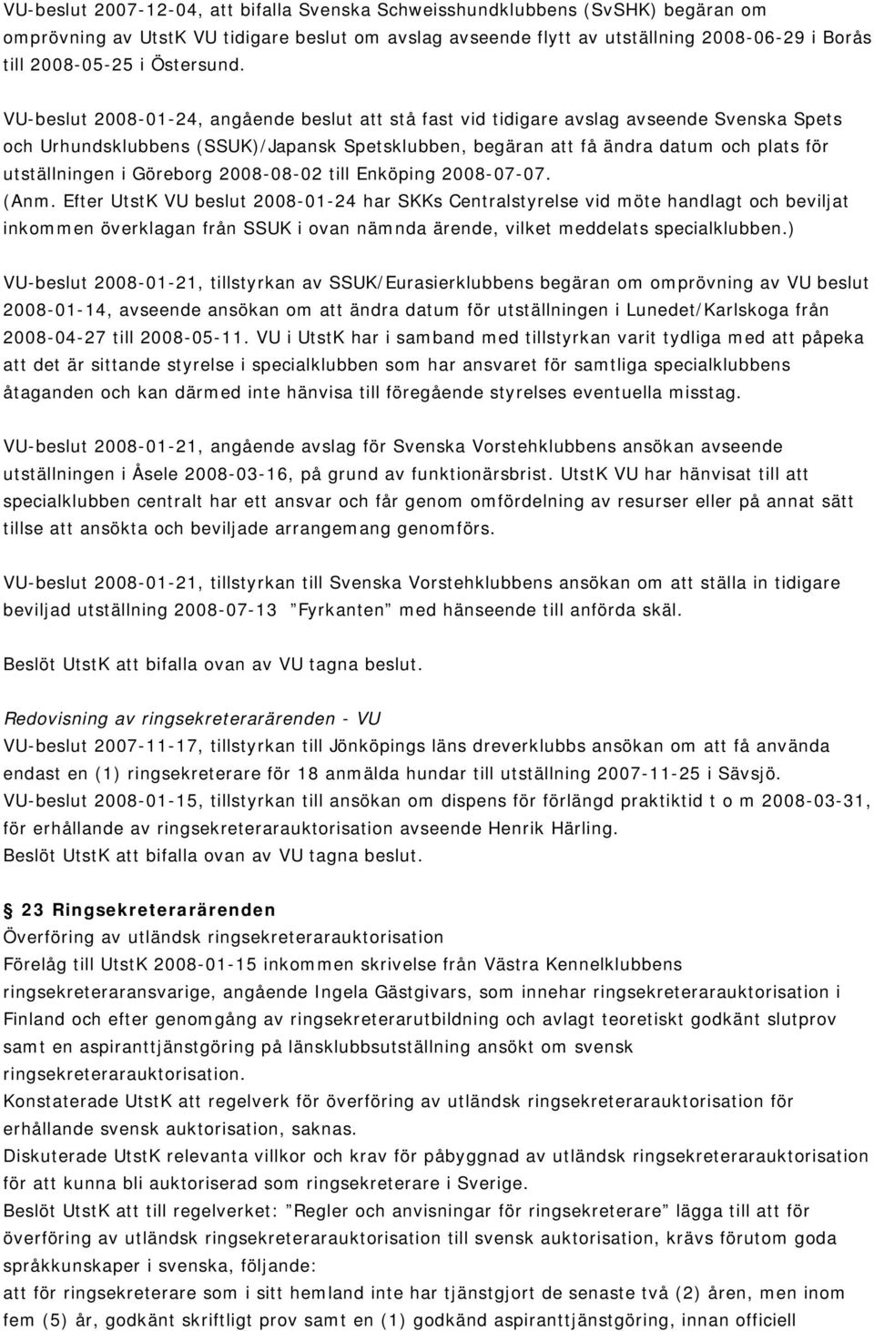 VU-beslut 2008-01-24, angående beslut att stå fast vid tidigare avslag avseende Svenska Spets och Urhundsklubbens (SSUK)/Japansk Spetsklubben, begäran att få ändra datum och plats för utställningen i