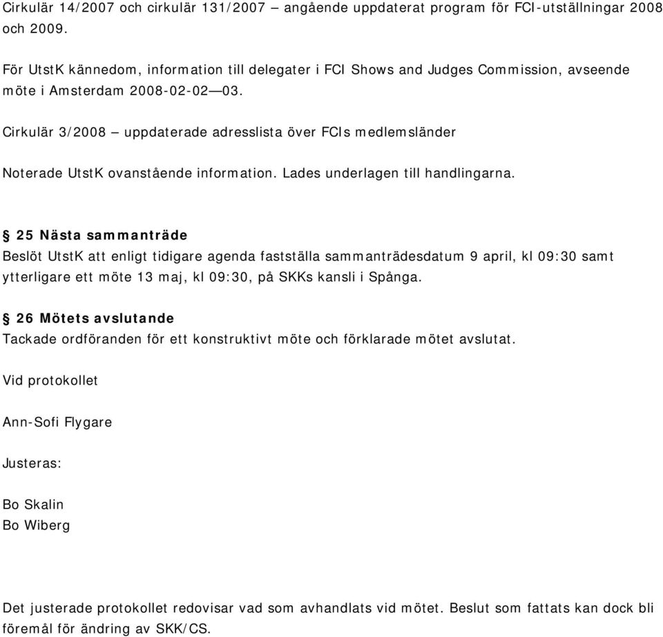 Cirkulär 3/2008 uppdaterade adresslista över FCIs medlemsländer Noterade UtstK ovanstående information. Lades underlagen till handlingarna.