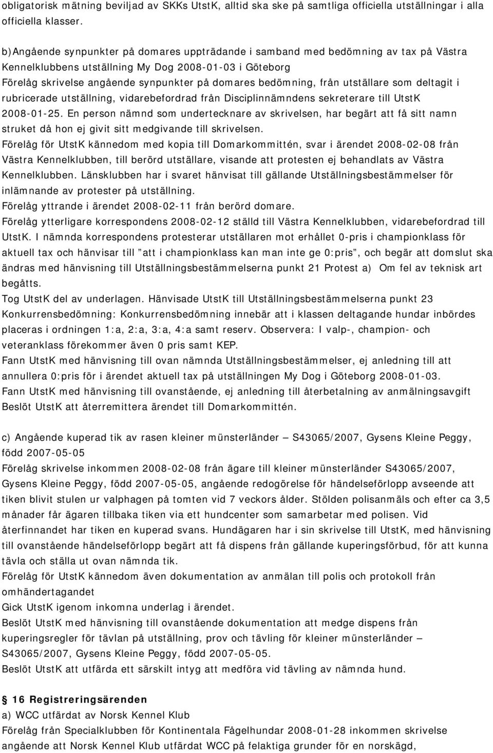 bedömning, från utställare som deltagit i rubricerade utställning, vidarebefordrad från Disciplinnämndens sekreterare till UtstK 2008-01-25.