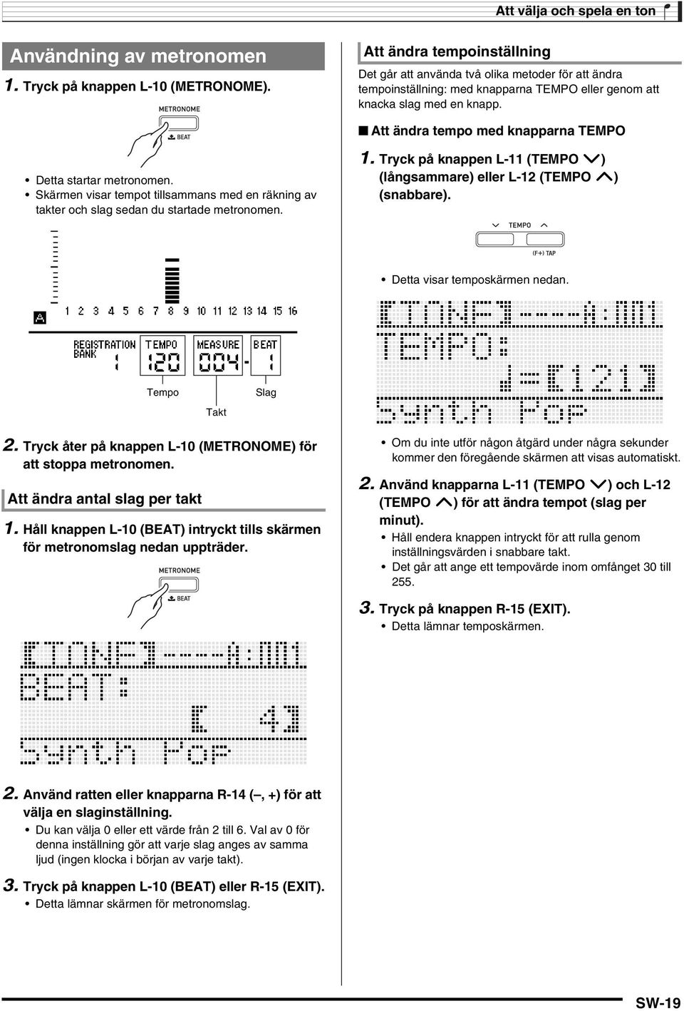 Att ändra tempo med knapparna TEMP Detta startar metronomen. Skärmen visar tempot tillsammans med en räkning av takter och slag sedan du startade metronomen. 1.