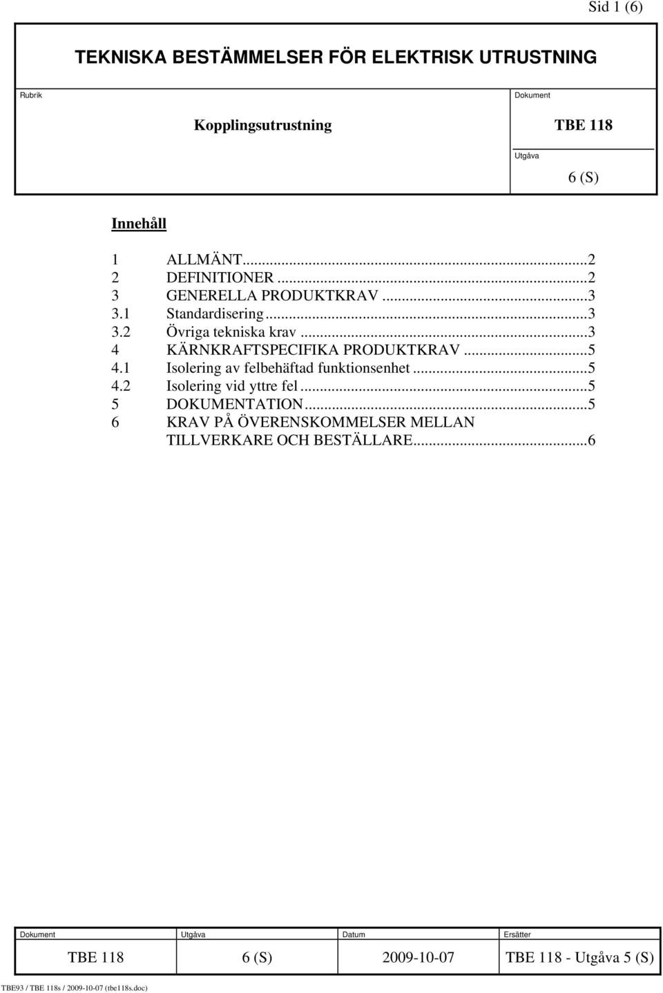 1 Isolering av felbehäftad funktionsenhet...5 4.2 Isolering vid yttre fel...5 5 DOKUMENTATION.