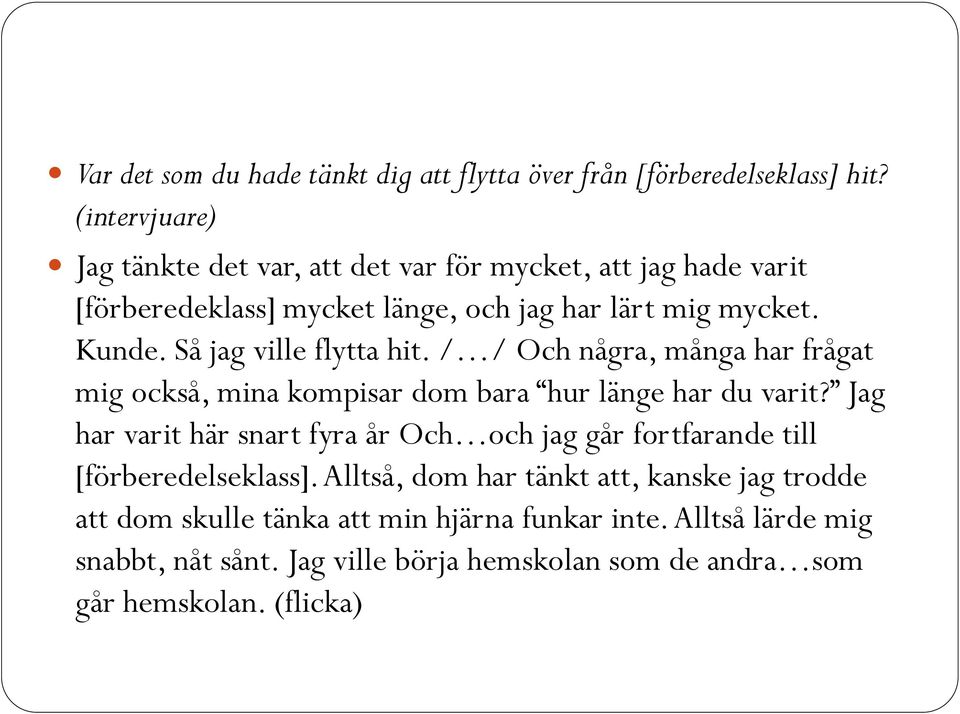 Så jag ville flytta hit. / / Och några, många har frågat mig också, mina kompisar dom bara hur länge har du varit?