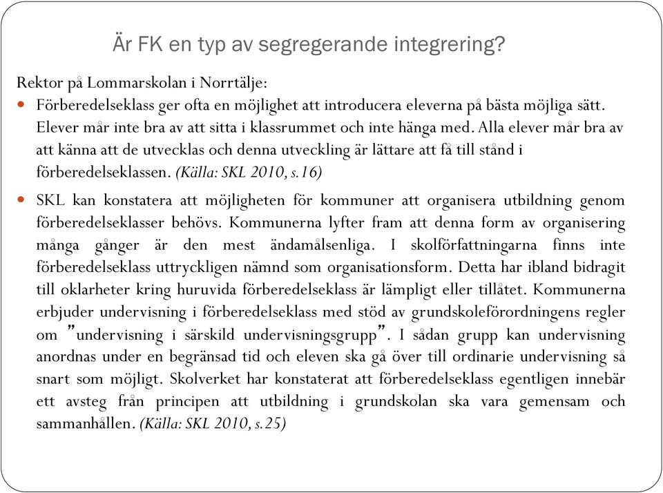 (Källa: SKL 2010, s.16) SKL kan konstatera att möjligheten för kommuner att organisera utbildning genom förberedelseklasser behövs.