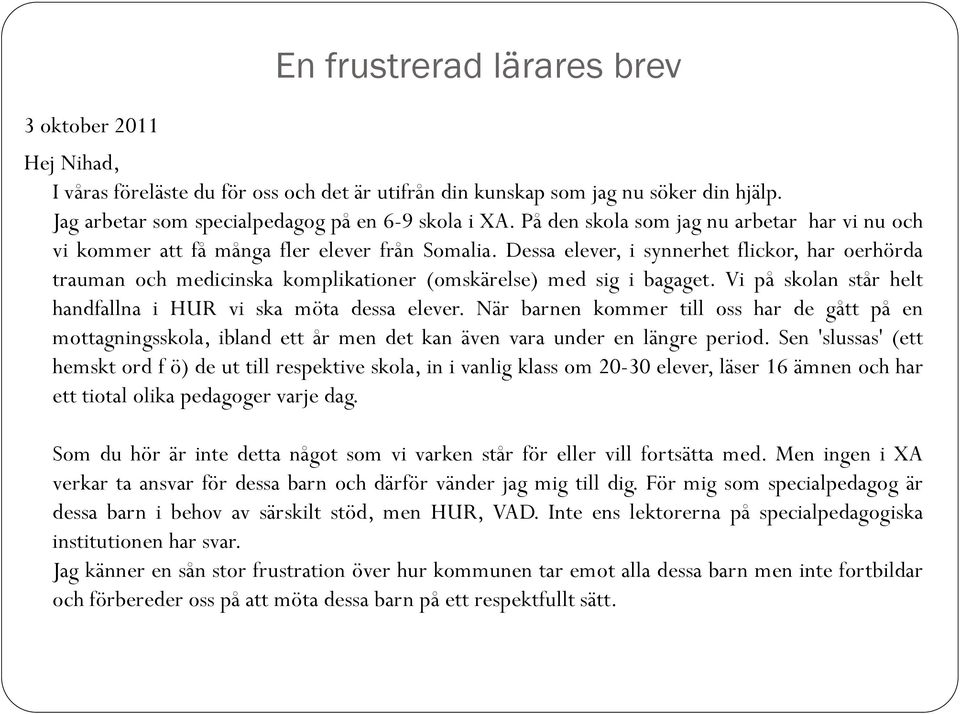 Dessa elever, i synnerhet flickor, har oerhörda trauman och medicinska komplikationer (omskärelse) med sig i bagaget. Vi på skolan står helt handfallna i HUR vi ska möta dessa elever.