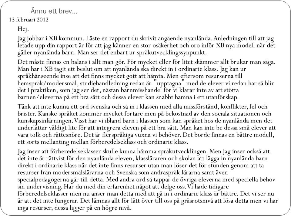 Det måste finnas en balans i allt man gör. För mycket eller för litet skämmer allt brukar man säga. Man har i XB tagit ett beslut om att nyanlända ska direkt in i ordinarie klass.