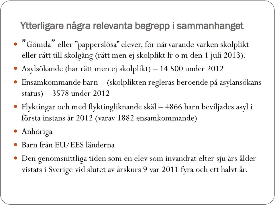 Asylsökande (har rätt men ej skolplikt) 14 500 under 2012 Ensamkommande barn (skolplikten regleras beroende på asylansökans status) 3578 under 2012 Flyktingar