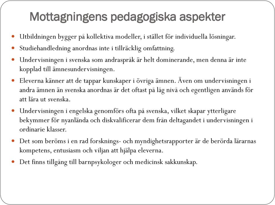 Även om undervisningen i andra ämnen än svenska anordnas är det oftast på låg nivå och egentligen används för att lära ut svenska.