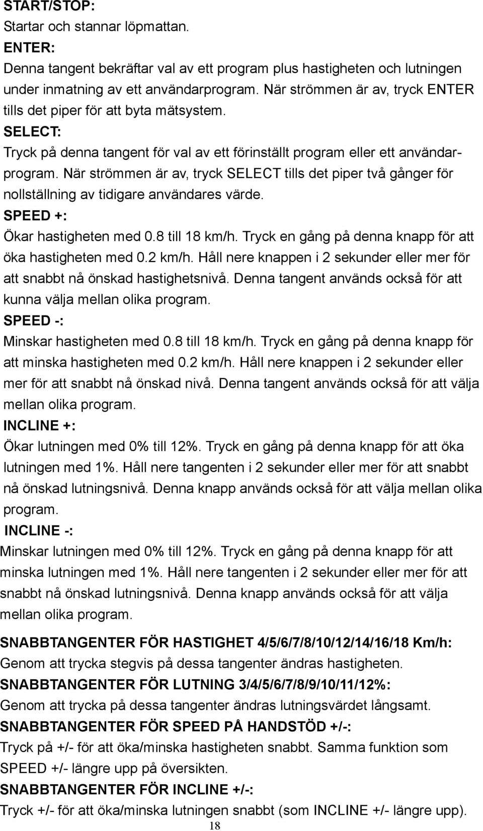 När strömmen är av, tryck SELECT tills det piper två gånger för nollställning av tidigare användares värde. SPEED +: Ökar hastigheten med 0.8 till 18 km/h.