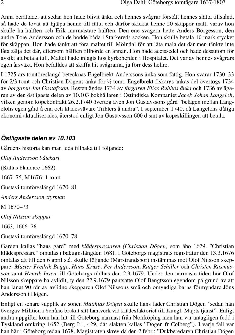 Hon skulle betala 10 mark stycket för skäppan. Hon hade tänkt att föra maltet till Mölndal för att låta mala det där men tänkte inte låta sälja det där, eftersom hälften tillhörde en annan.