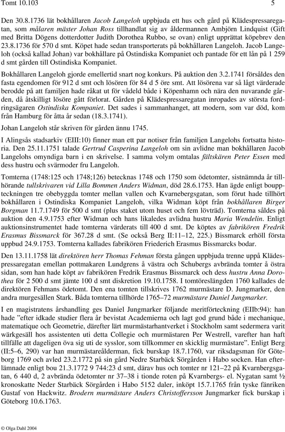 dotterdotter Judith Dorothea Rubbo, se ovan) enligt upprättat köpebrev den 23.8.1736 för 570 d smt. Köpet hade sedan transporterats på bokhållaren Langeloh.