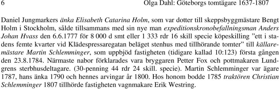 6.1777 för 8 000 d smt eller 1 333 rdr 16 skill specie köpeskilling ett i stadens femte kvarter vid Klädespressaregatan beläget stenhus med tillhörande tomter till källaremästare Martin Schlemminger,