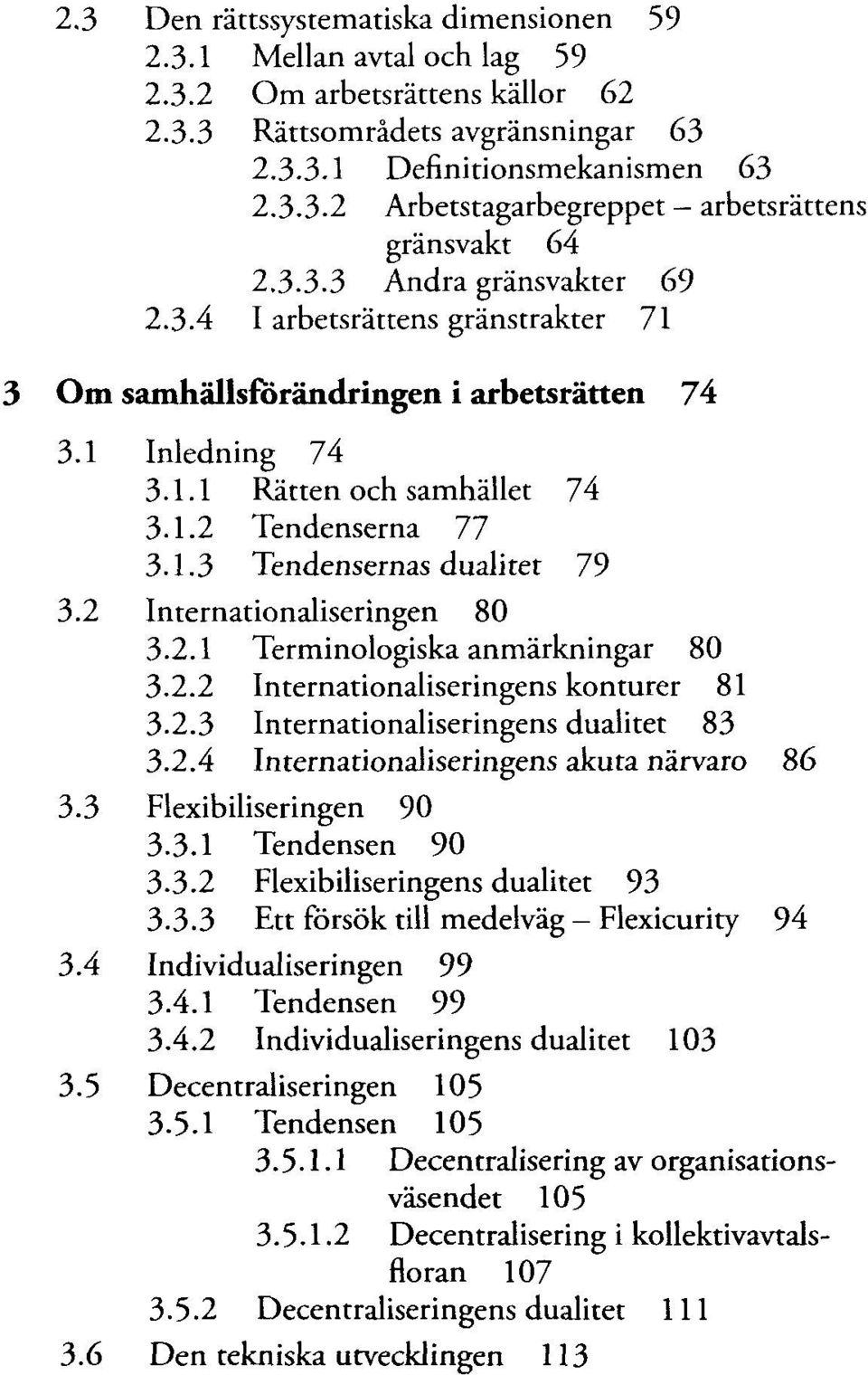 2 Internationaliseringen 80 3.2.1 Terminologiska anmärkningar 80 3.2.2 Internationaliseringens konturer 81 3.2.3 Internationaliseringens dualitet 83 3.2.4 Internationaliseringens akuta närvaro 86 3.