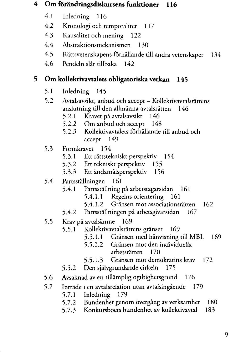 2 Avtalsavsikt, anbud och accept - Kollektivavtalsrättens anslutning till den allmänna avtalsrätten 146 5.2.1 Kravet på avtalsavsikt 146 5.2.2 Om anbud och accept 148 5.2.3 Kollektivavtalets förhållande till anbud och accept 149 5.