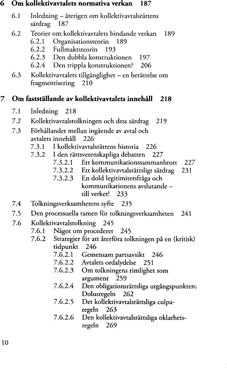 3 Kollektivavtalets tillgänglighet en berättelse om fragmentisering 210 7 Om fastställande av kollektivavtalets innehåll 218 10 7.1 Inledning 218 7.2 Kollektivavtalstolkningen och dess särdrag 219 7.