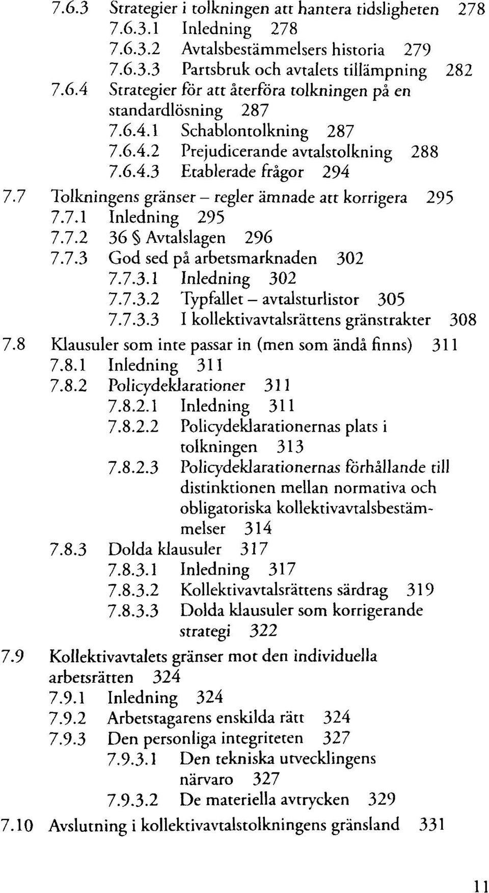 7.3 God sed på arbetsmarknaden 302 7.7.3.1 Inledning 302 7.7.3.2 Typfallet - avtalsturlistor 305 7.7.3.3 I kollektivavtalsrättens gränstrakter 308 7.