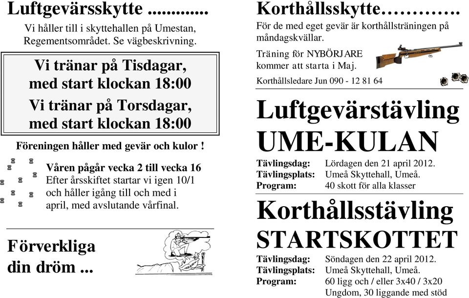 Våren pågår vecka 2 till vecka 16 Efter årsskiftet startar vi igen 10/1 och håller igång till och med i april, med avslutande vårfinal. Förverkliga din dröm... Korthållsskytte.