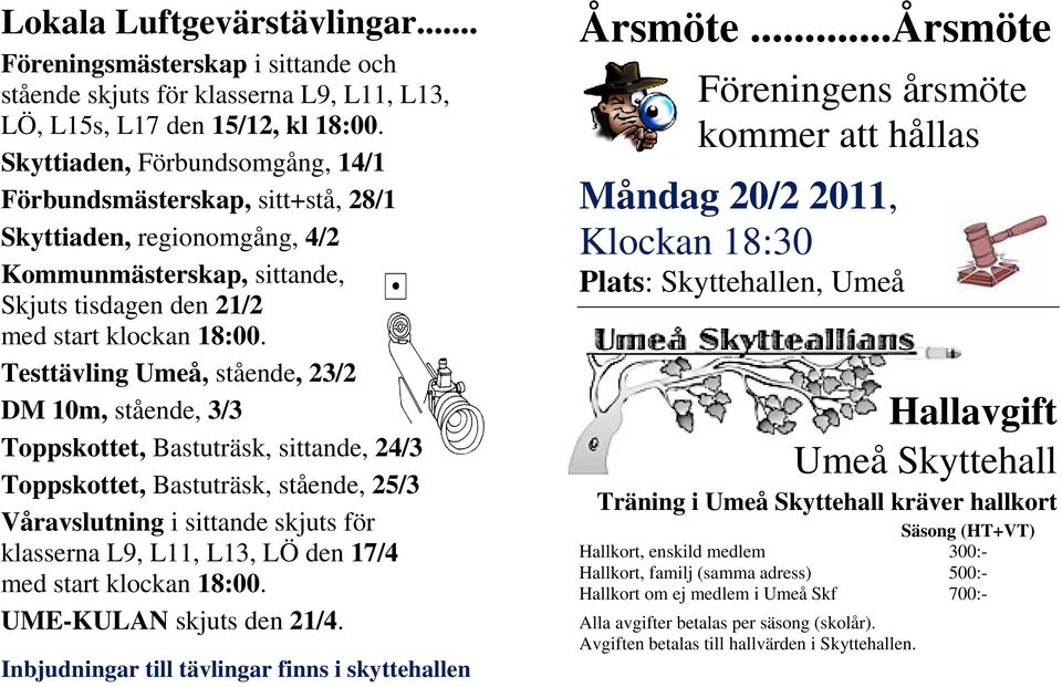 Testtävling Umeå, stående, 23/2 DM 10m, stående, 3/3 Toppskottet, Bastuträsk, sittande, 24/3 Toppskottet, Bastuträsk, stående, 25/3 Våravslutning i sittande skjuts för klasserna L9, L11, L13, LÖ den