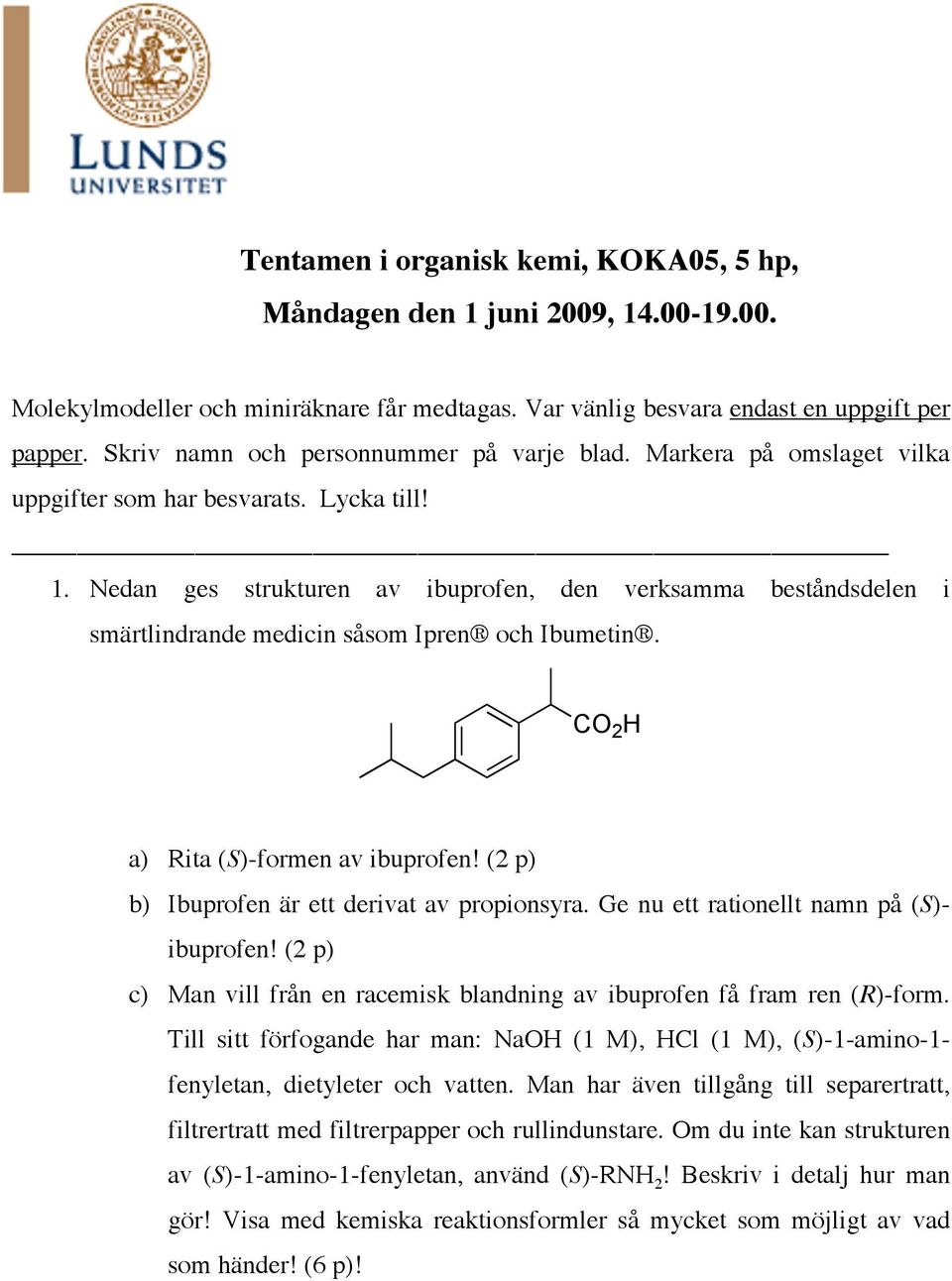 edan ges strukturen av ibuprofen, den verksamma beståndsdelen i smärtlindrande medicin såsom Ipren och Ibumetin. C 2 a) Rita (S)-formen av ibuprofen! (2 p) b) Ibuprofen är ett derivat av propionsyra.