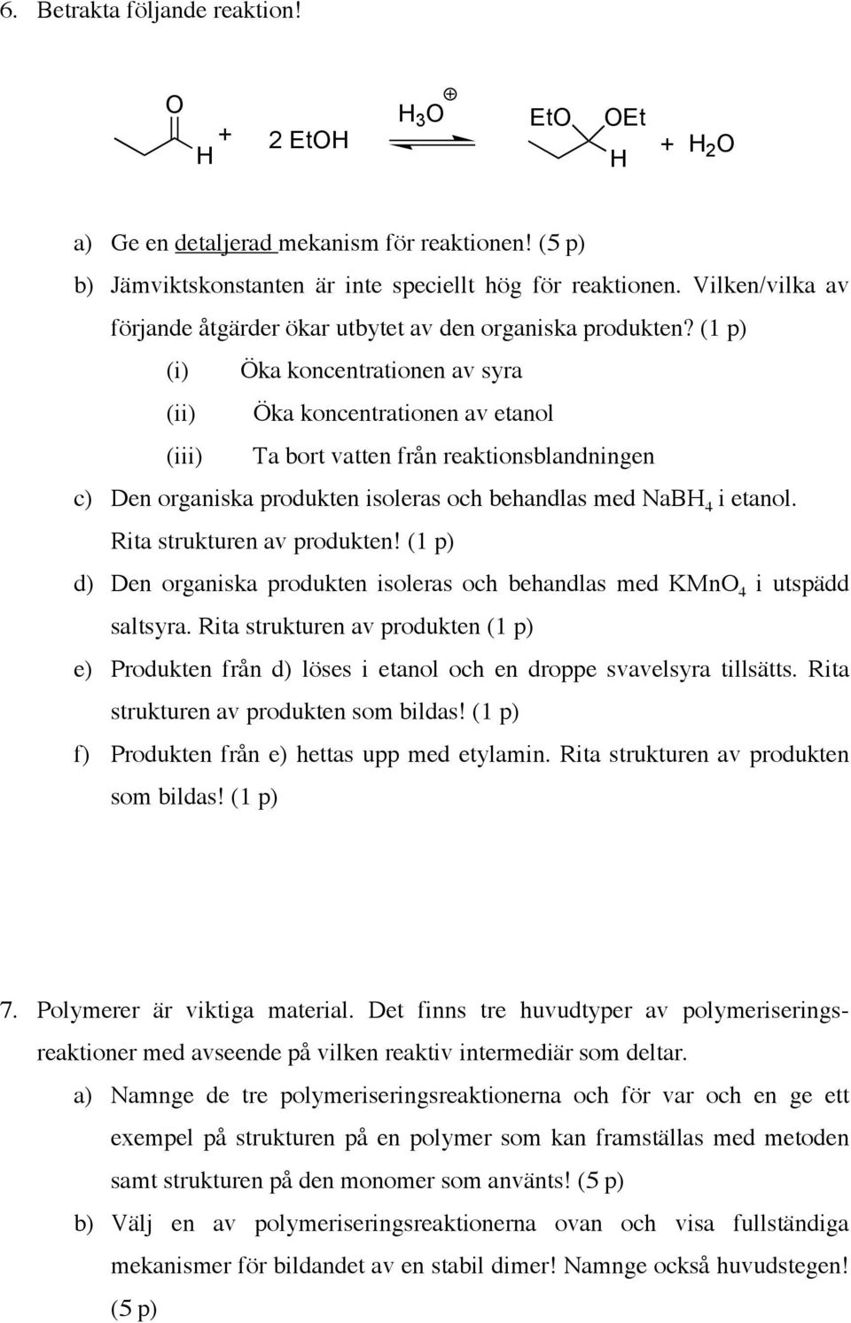 (1 p) (i) Öka koncentrationen av syra (ii) Öka koncentrationen av etanol (iii) Ta bort vatten från reaktionsblandningen c) Den organiska produkten isoleras och behandlas med ab 4 i etanol.