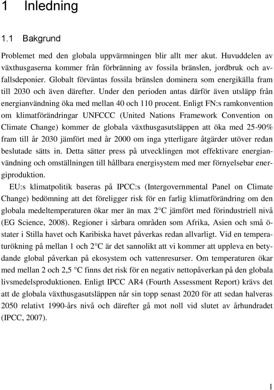 Enligt FN:s ramkonvention om klimatförändringar UNFCCC (United Nations Framework Convention on Climate Change) kommer de globala växthusgasutsläppen att öka med 25-90% fram till år 2030 jämfört med