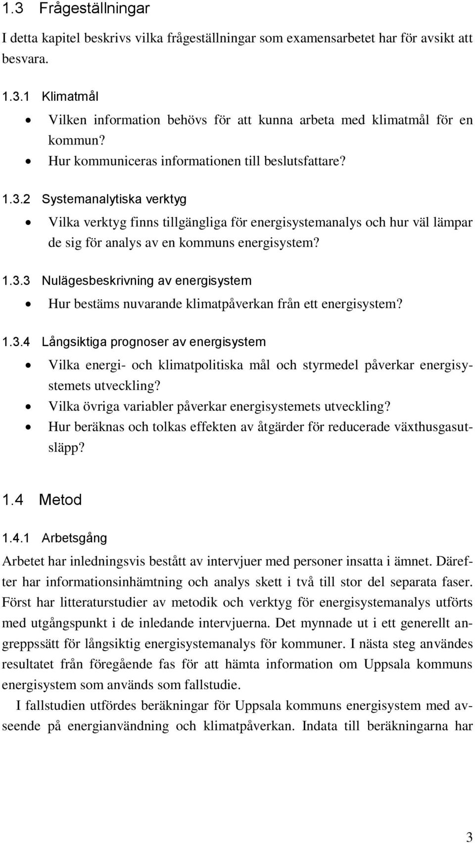 2 Systemanalytiska verktyg Vilka verktyg finns tillgängliga för energisystemanalys och hur väl lämpar de sig för analys av en kommuns energisystem? 1.3.