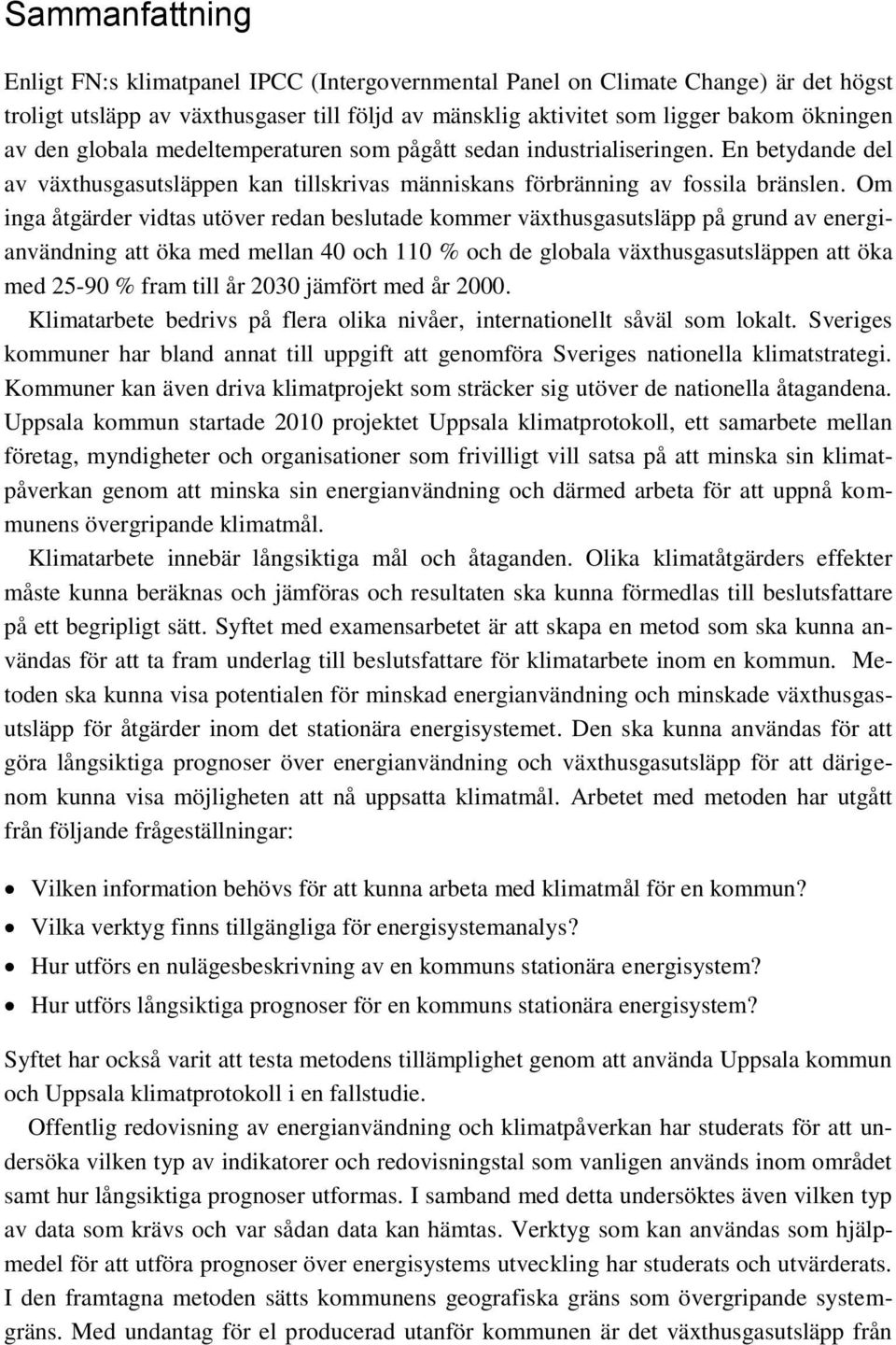 Om inga åtgärder vidtas utöver redan beslutade kommer växthusgasutsläpp på grund av energianvändning att öka med mellan 40 och 110 % och de globala växthusgasutsläppen att öka med 25-90 % fram till