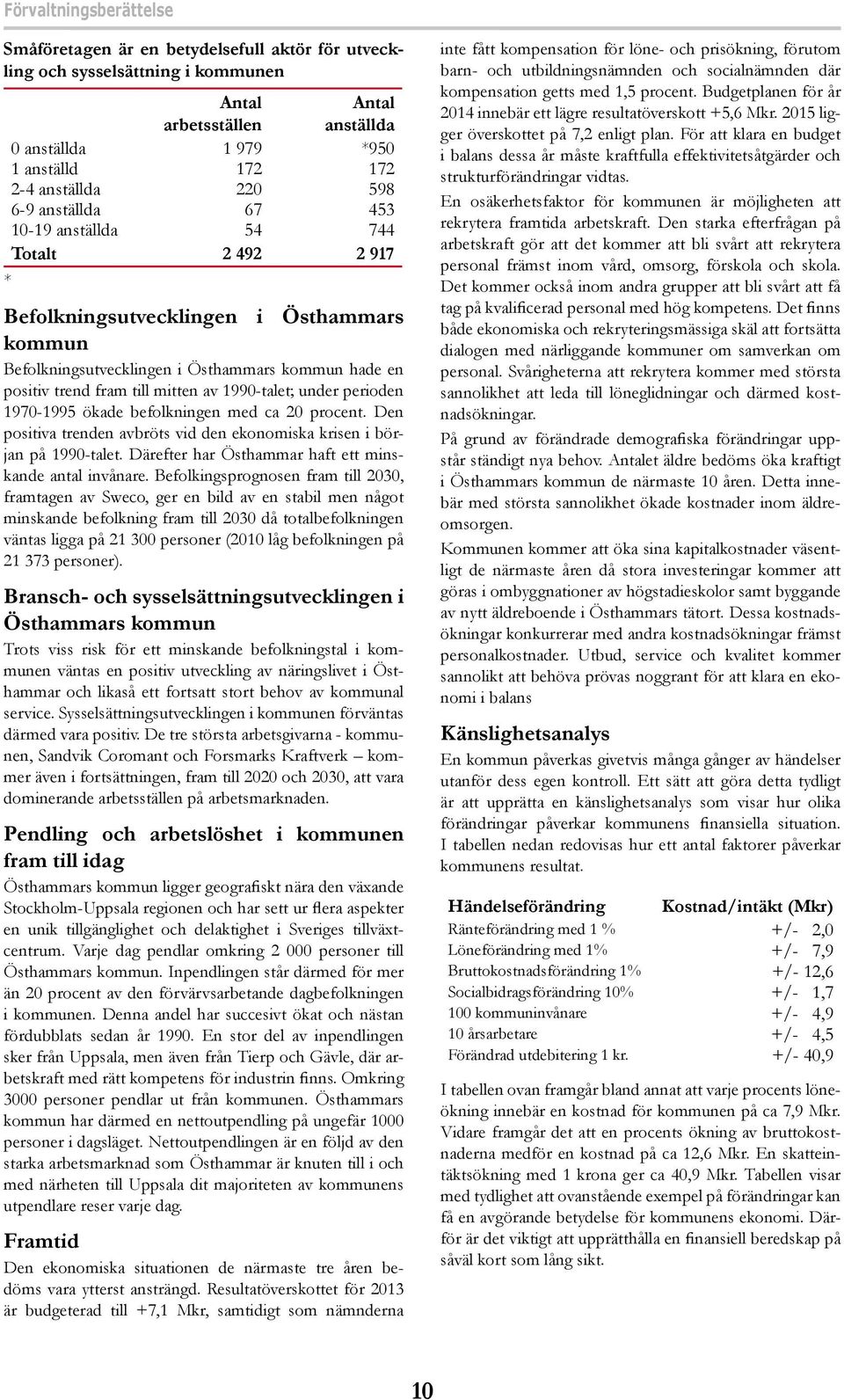 av 1990-talet; under perioden 1970-1995 ökade befolkningen med ca 20 procent. Den positiva trenden avbröts vid den ekonomiska krisen i början på 1990-talet.