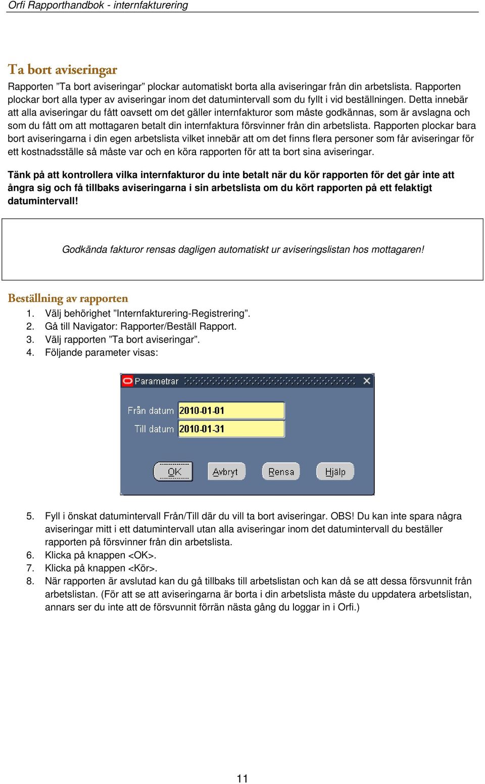 Detta innebär att alla aviseringar du fått oavsett om det gäller internfakturor som måste godkännas, som är avslagna och som du fått om att mottagaren betalt din internfaktura försvinner från din