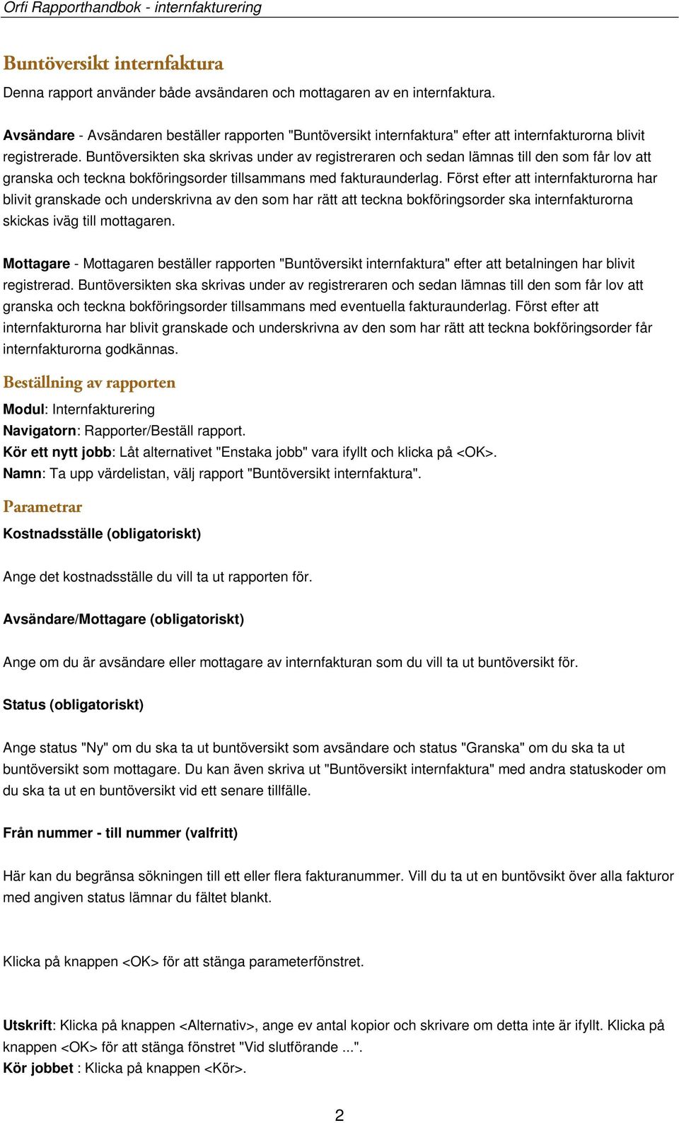 Buntöversikten ska skrivas under av registreraren och sedan lämnas till den som får lov att granska och teckna bokföringsorder tillsammans med fakturaunderlag.