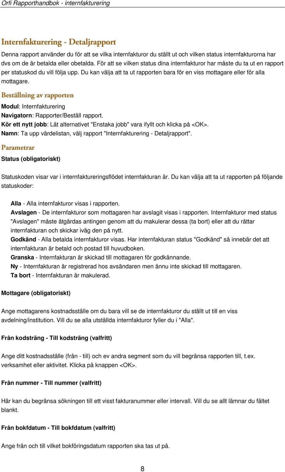 Beställning av rapporten Modul: Internfakturering Navigatorn: Rapporter/Beställ rapport. Kör ett nytt jobb: Låt alternativet "Enstaka jobb" vara ifyllt och klicka på <OK>.