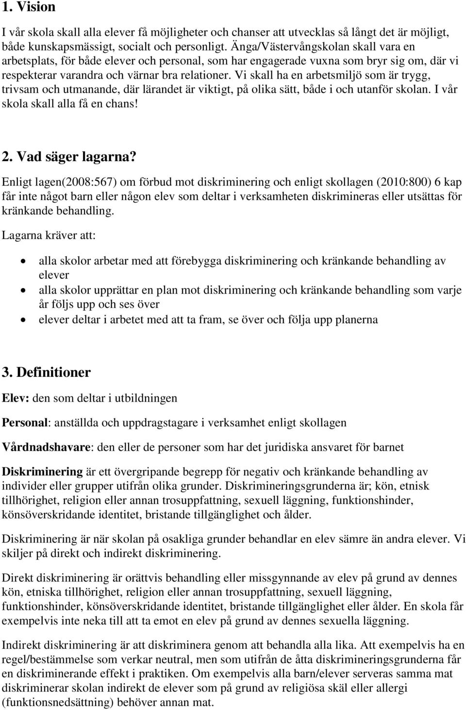 Vi skall ha en arbetsmiljö som är trygg, trivsam och utmanande, där lärandet är viktigt, på olika sätt, både i och utanför skolan. I vår skola skall alla få en chans! 2. Vad säger lagarna?